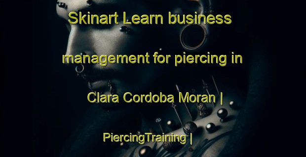 Skinart Learn business management for piercing in Clara Cordoba Moran | PiercingTraining | PiercingClasses | SkinartTraining-Mexico